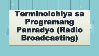 Terminolohiya sa
Programang
Panradyo (Radio
Broadcasting)
 