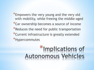 *
*Empowers the very young and the very old
with mobility, while freeing the middle-aged
*Car ownership becomes a source of income
*Reduces the need for public transportation
*Current infrastructure is greatly extended
*Hypercommutes
 
