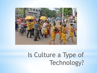 Is Culture a Type of
Technology?
 
