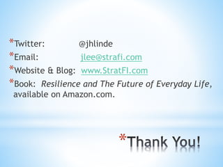 *
*Twitter: @jhlinde
*Email: jlee@strafi.com
*Website & Blog: www.StratFI.com
*Book: Resilience and The Future of Everyday Life,
available on Amazon.com.
 