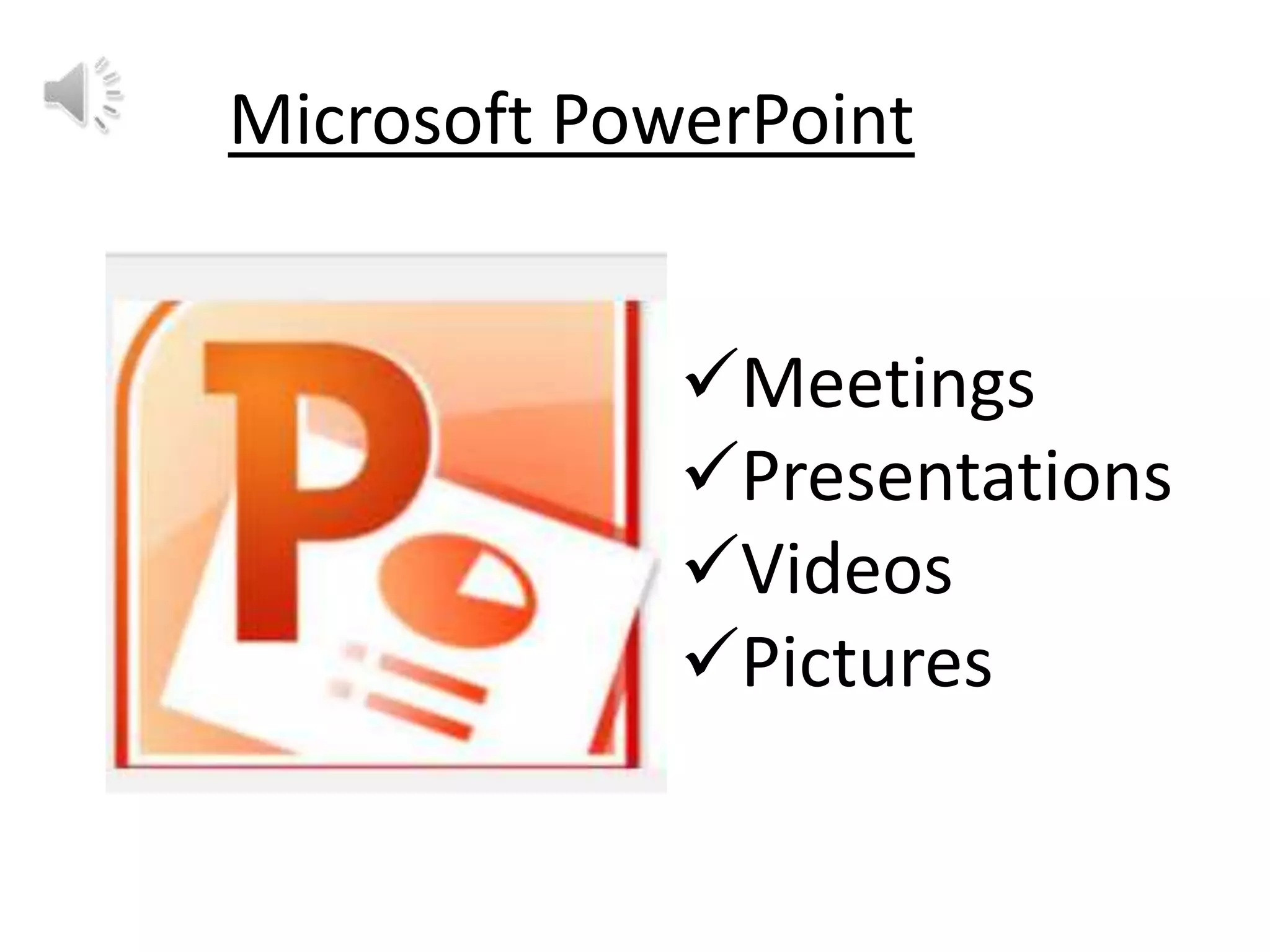Microsoft PowerPoint
Meetings
Presentations
Videos
Pictures

 