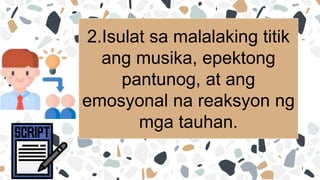 2.Isulat sa malalaking titik
ang musika, epektong
pantunog, at ang
emosyonal na reaksyon ng
mga tauhan.
 