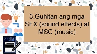 3.Guhitan ang mga
SFX (sound effects) at
MSC (music)
 