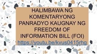 HALIMBAWA NG
KOMENTARYONG
PANRADYO KAUGNAY NG
FREEDOM OF
INFORMATION BILL (FOI)
https://youtu.be/kvus0415rhg
 