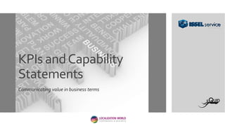 KPIs andCapability
Statements
Communicating value in business terms
 
