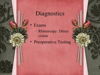 Diagnostics
• Exams
– Rhinoscopy: Direct
vision

• Preoperative Testing

 