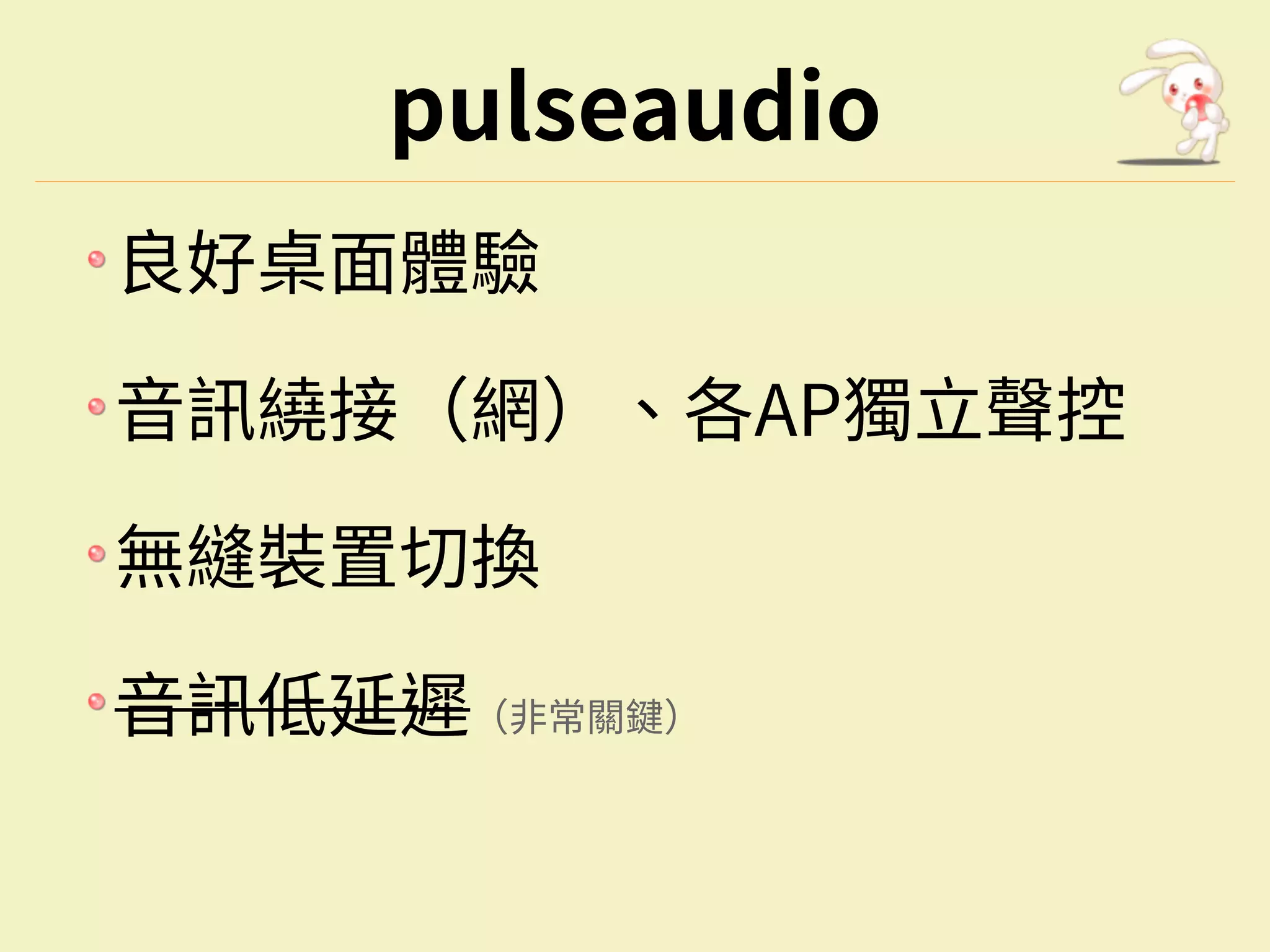 pulseaudio
良好桌面體驗
⾳訊繞接（網）、各AP獨⽴聲控
無縫裝置切換
⾳訊低延遲（⾮常關鍵）
 