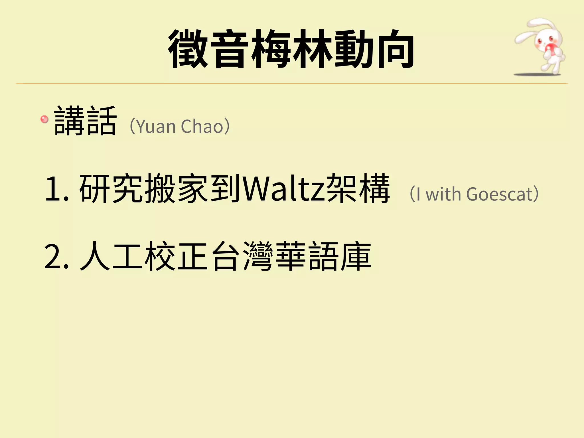 徵⾳梅林動向
講話（Yuan Chao）
研究搬家到Waltz架構 （I with Goescat）1.
⼈⼯校正台灣華語庫2.
 