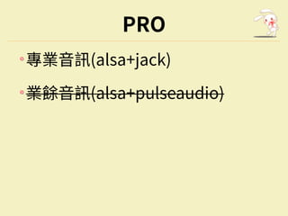 PRO
專業⾳訊(alsa+jack)
業餘⾳訊(alsa+pulseaudio)
 