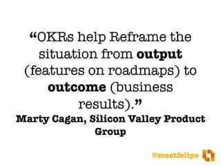 @meetfelipe
2
OKR enables
Agile Transformation by
replacing predictability with
results
 