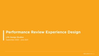 Performance Review Experience Design
LPA Design Studios
September 2020 - June 2021
 