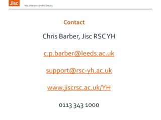 Contact
Chris Barber, Jisc RSCYH
c.p.barber@leeds.ac.uk
support@rsc-yh.ac.uk
www.jiscrsc.ac.uk/YH
0113 343 1000
http://titanpad.com/RSCYH1704
 