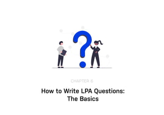 How to Write LPA Questions:
The Basics
CHAPTER 6
 