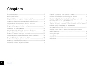 4 ease.io
Chapters
Acknowledgments.........................................................................................................2
Executive Summary.....................................................................................................2
Chapter 1: What Are Layered Process Audits?.............................................8
Chapter 2: Why Should Manufacturers Conduct LPAs?....................... 12
Chapter 3: LPA Implementation Process Overview.................................. 16
Chapter 4: Management’s Role in LPAs........................................................... 21
Chapter 5: Top LPA Challenges...........................................................................25
Chapter 6: How to Write LPA Questions: The Basics.............................29
Chapter 7: Types of Questions to Include.....................................................35
Chapter 8: Before-and-After Examples of LPA Questions...................39
Chapter 9: Rolling Out LPAs to Your Plant....................................................43
Chapter 10: Audit Best Practices.......................................................................46
Chapter 11: Creating the Reaction Plan........................................................... 51
Chapter 12: Updating Your Question Library...............................................55
Chapter 13: Strategies for Improving LPA Results...................................59
Chapter 14: Digital LPAs: How to Eliminate Paperwork and
Prevent Quality Issues with LPA Software.................................................63
Chapter 15: How to Improve LPA Checklists with LPA Software.... 73
Chapter 16: LPA Dashboards for Management:
Getting a Return on Your Effort...........................................................................77
Chapter 17: The Role of LPAs in Achieving Higher Levels of
Quality Maturity...........................................................................................................84
Closing Thoughts........................................................................................................89
About EASE....................................................................................................................90
References.....................................................................................................................92
 