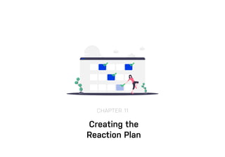CHAPTER 11
Creating the
Reaction Plan
 