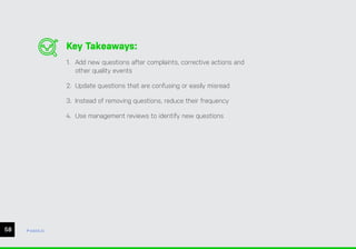 58 ease.io
Key Takeaways:
1. Add new questions after complaints, corrective actions and
other quality events
2. Update questions that are confusing or easily misread
3. Instead of removing questions, reduce their frequency
4. Use management reviews to identify new questions
 