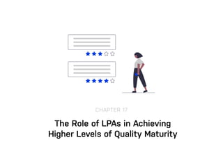 The Role of LPAs in Achieving
Higher Levels of Quality Maturity
CHAPTER 17
 