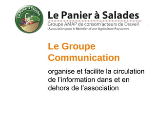 Le Groupe
Communication
organise et facilite la circulation
de l’information dans et en
dehors de l’association
 