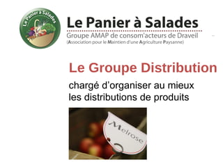 Le Groupe Distribution
chargé d’organiser au mieux
les distributions de produits
 