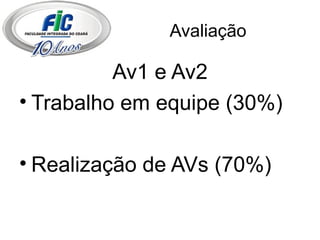 Avaliação Av1 e Av2 Trabalho em equipe (30%) Realização de AVs (70%) 
