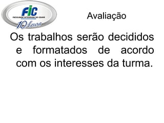 Avaliação Os trabalhos serão decididos e formatados de acordo com os interesses da turma. 