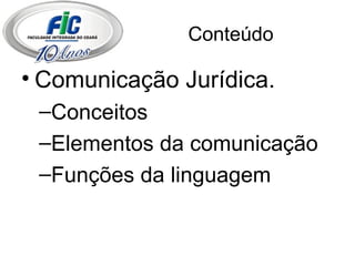 Conteúdo Comunicação Jurídica. Conceitos Elementos da comunicação Funções da linguagem 
