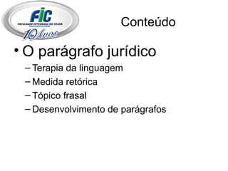 Conteúdo O parágrafo jurídico Terapia da linguagem Medida retórica Tópico frasal Desenvolvimento de parágrafos 