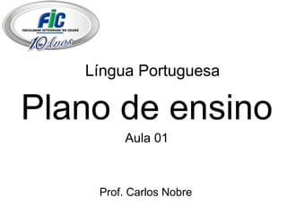 Língua Portuguesa Plano de ensino Aula 01 Prof. Carlos Nobre 