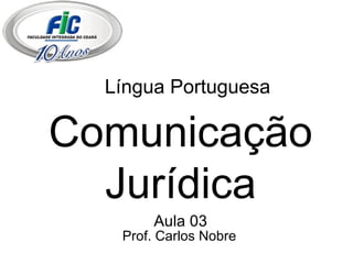 Língua Portuguesa Comunicação Jurídica Aula 03 Prof. Carlos Nobre 