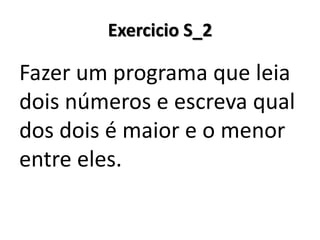 Exercicio S_2 
Fazer um programa que leia dois números e escreva qual dos dois é maior e o menor entre eles.  
