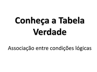 Conheça a Tabela Verdade Associação entre condições lógicas  