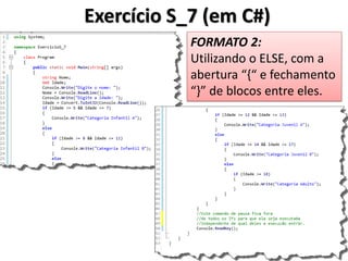 Exercício S_7 (em C#) 
FORMATO 2: 
Utilizando o ELSE, com a abertura “{“ e fechamento “}” de blocos entre eles.  
