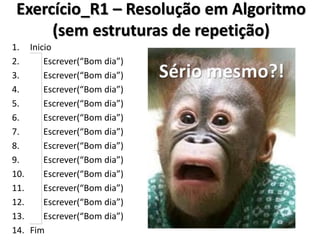 São três comandos de repetição 
1.Enquanto (while) 
–Laço de repetição quando deseja fazer o teste lógico no começo 
2.Faça enquanto (do while) 
–Laço de repetição quando deseja fazer o teste lógico no final 
3.Para (for) 
–Laço utilizado quando se conhece o número de vezes que deverá repetir  