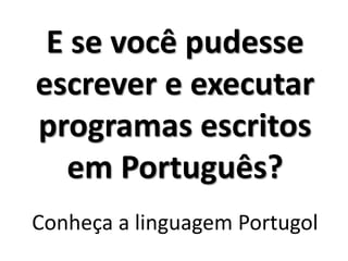 E se você pudesse escrever e executar programas escritos em Português? Conheça a linguagem Portugol  