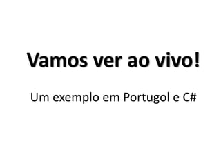 Vamos ver ao vivo! Um exemplo em Portugol e C#  