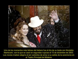 Uno de los momentos más felices del italiano fue el día de su boda con Nicoletta Mantovani, con la que se casó en segundas nupcias el 13 de diciembre de 2003. Los novios irradian alegría al ser cubiertos de arroz a su salida de la ceremonia en el Teatro Principal de Módena 