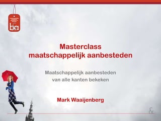 Masterclass
maatschappelijk aanbesteden
Maatschappelijk aanbesteden
van alle kanten bekeken

Mark Waaijenberg

 