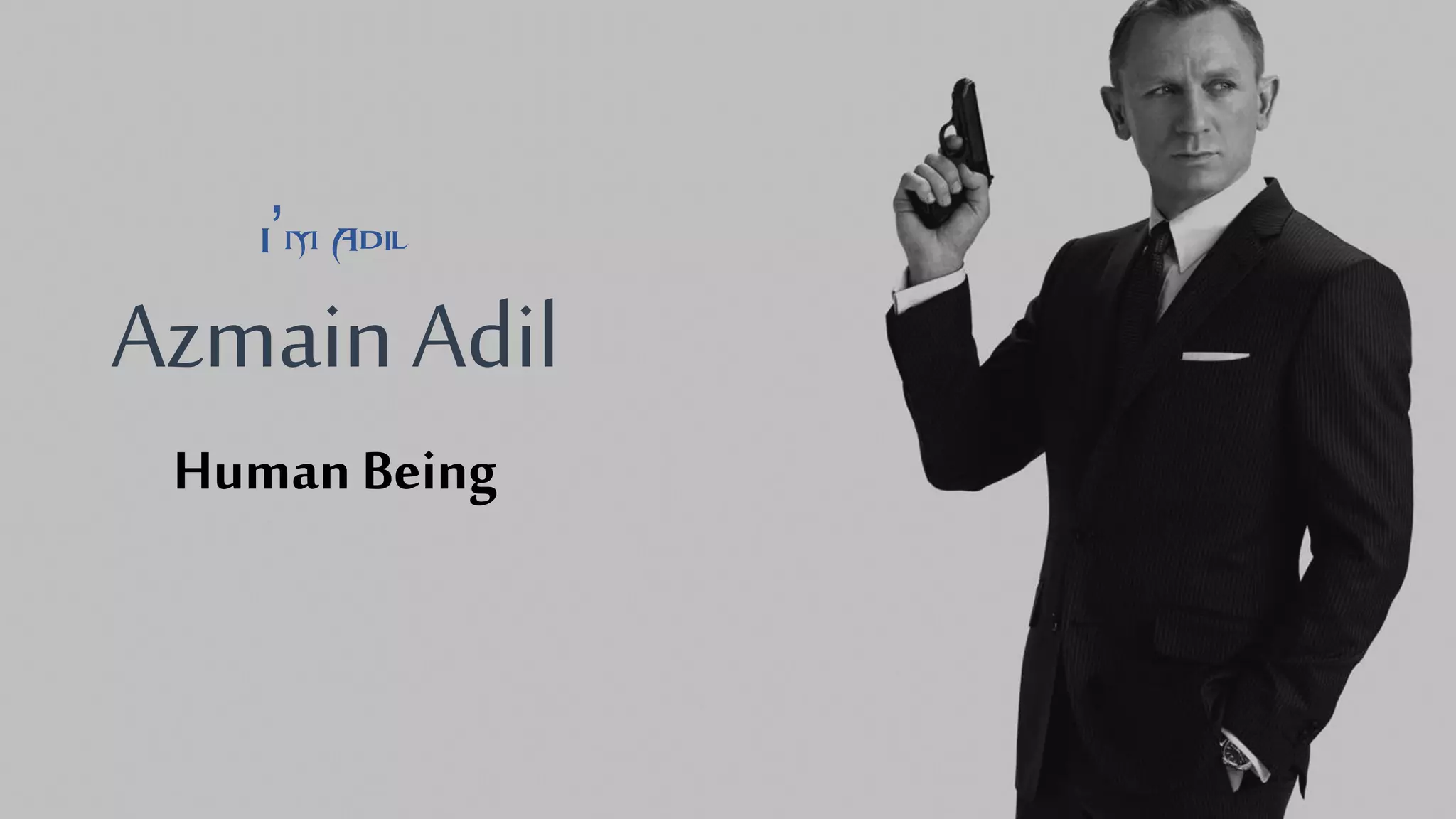 I’m Adil
Azmain Adil
Human Being
 