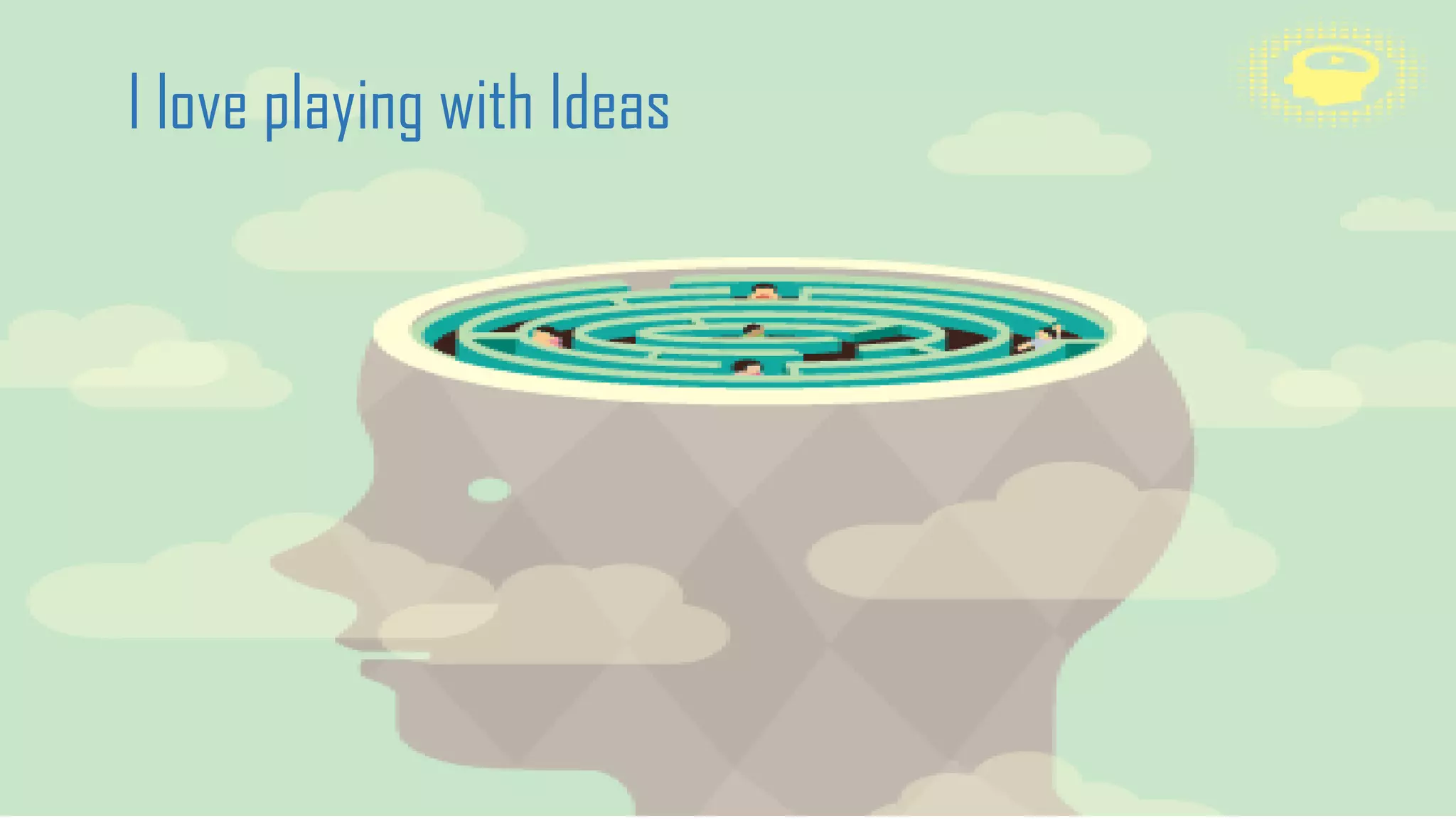 I love playing with Ideas
 