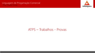 Linguagem de Progamação Comercial
Prof. Charles Fortes
ATPS – Trabalhos - Provas
 