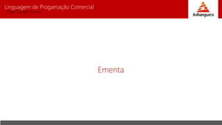Linguagem de Progamação Comercial
Prof. Charles Fortes
Ementa
 