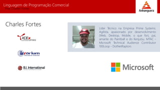 Linguagem de Programação Comercial 
Prof. Charles Fortes 
Charles Fortes 
Líder Técnico na Empresa Prime Systems. 
Agilista, apaixonado por desenvolvimento 
(Web, Desktop, Mobile, o que for), pai, 
amante do Paintball e do Kenjutsu. MTAC - 
Microsoft Technical Audience Contributor 
100Loop - DotNetRaptors 
 