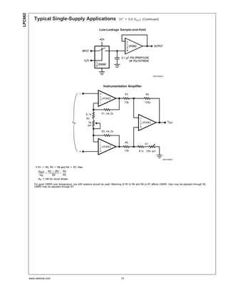 LPC662
            Typical Single-Supply Applications                                      (V+ = 5.0 VDC) (Continued)


                                                                   Low-Leakage Sample-and-Hold




                                                                                                                  DS010548-8




                                                                       Instrumentation Amplifier




                                                                                                                           DS010548-9




            For good CMRR over temperature, low drift resistors should be used. Matching of R3 to R6 and R4 to R7 affects CMRR. Gain may be adjusted through R2.
            CMRR may be adjusted through R7.




         www.national.com                                                             12
 