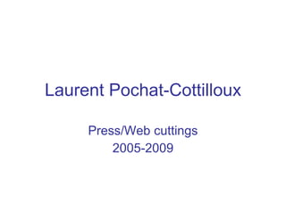 Laurent Pochat-Cottilloux Press/Web cuttings 2005-2009 