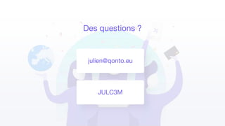 Des questions ?
JULC3M
julien@qonto.eu
 