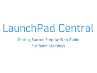 Getting Started Step-by-Step Guide
For Team Members
 