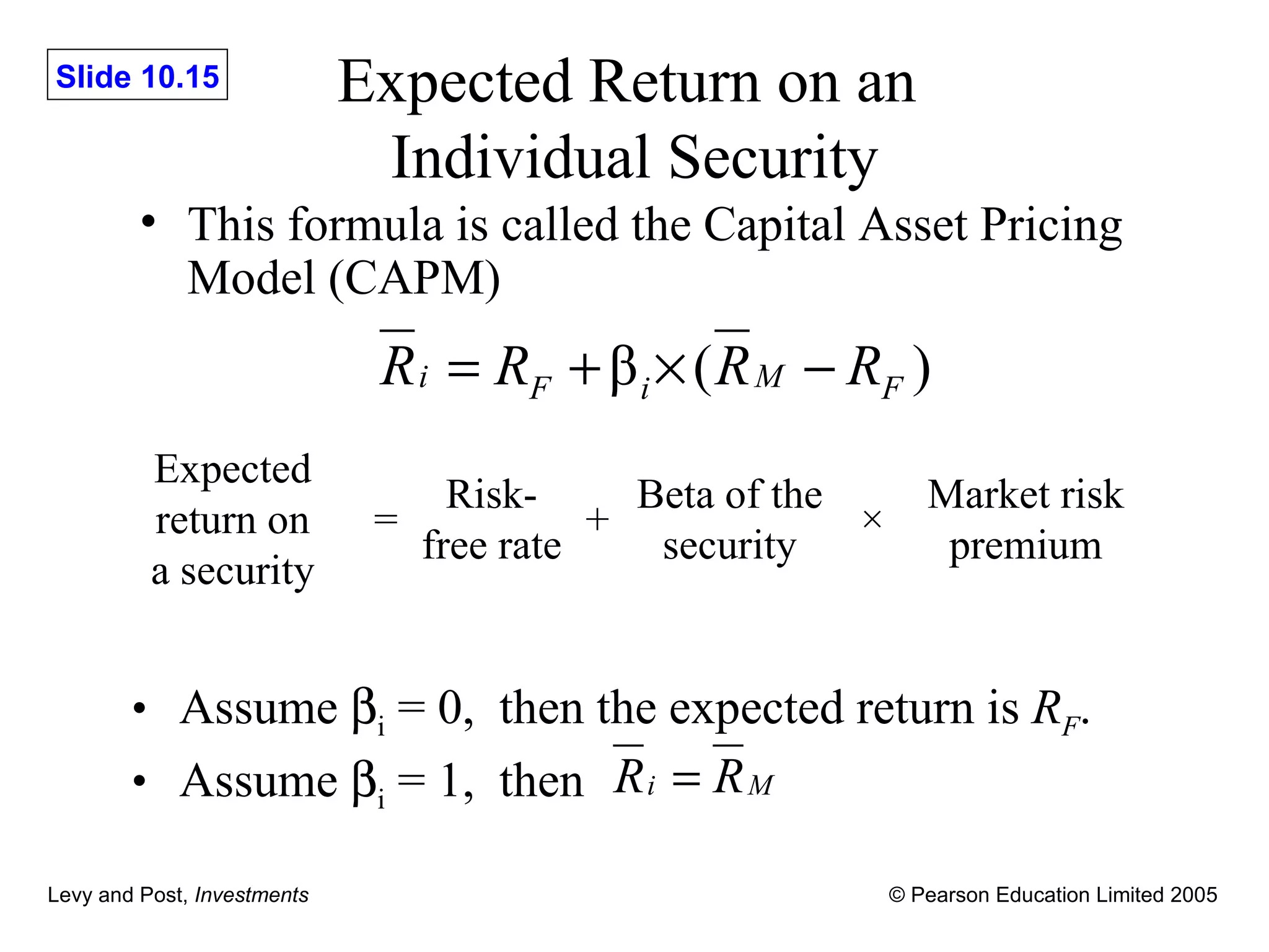 Expected Return on an  Individual Security This formula is called the Capital Asset Pricing Model (CAPM) Assume   i  = 0,  then the expected return is  R F . Assume    i  = 1,  then Expected return on a security = Risk-free rate + Beta of the security × Market risk premium 