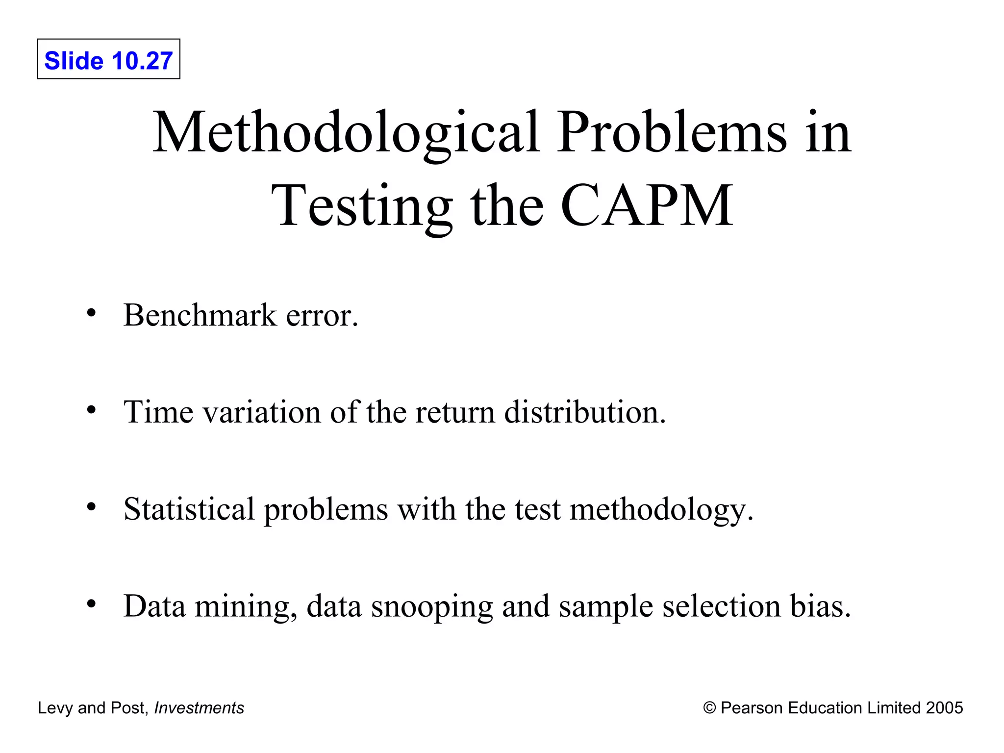 Methodological Problems in Testing the CAPM Benchmark error. Time variation of the return distribution. Statistical problems with the test methodology. Data mining, data snooping and sample selection bias. 