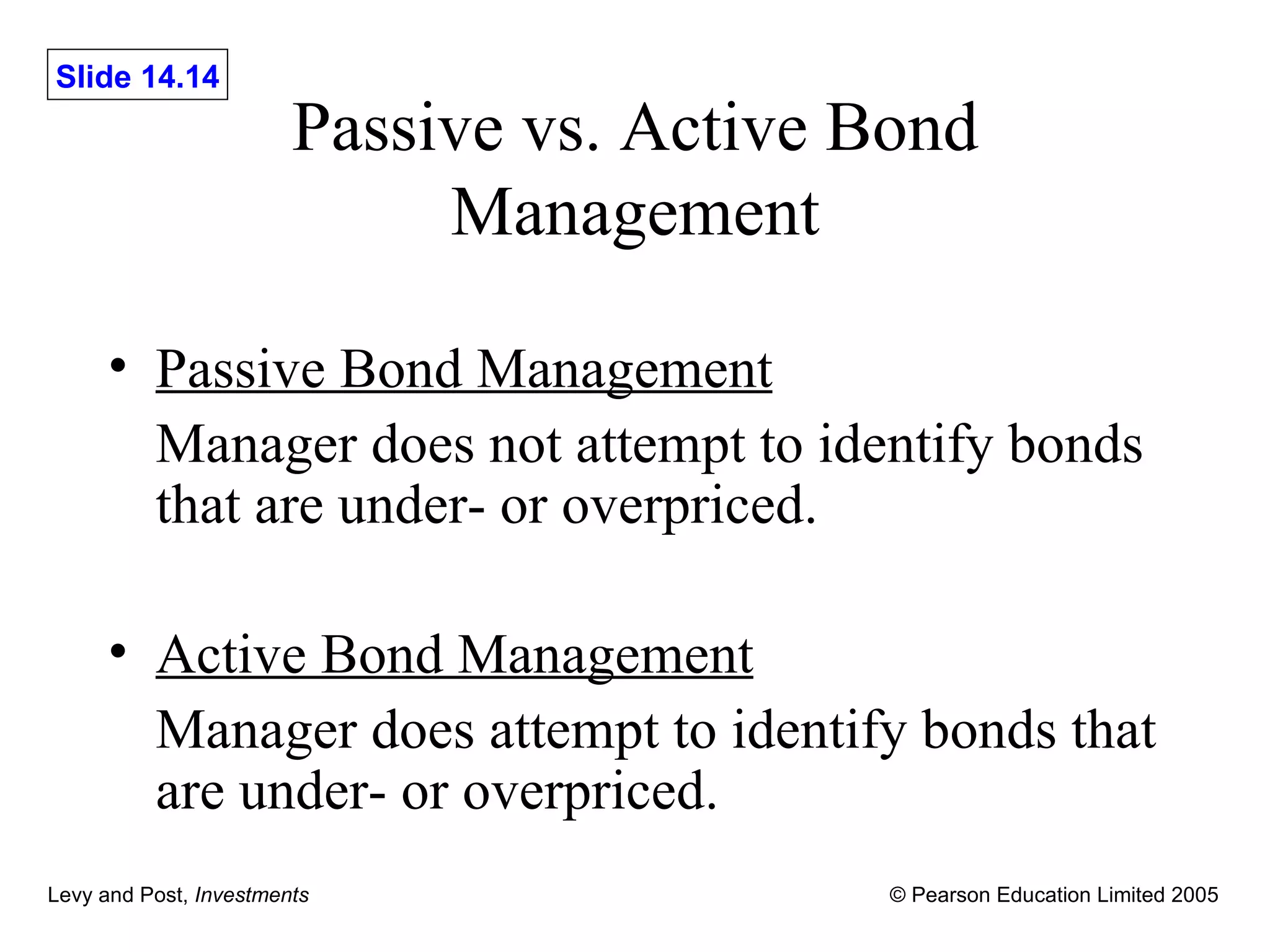 Passive vs. Active Bond Management Passive Bond Management Manager does not attempt to identify bonds that are under- or overpriced. Active Bond Management Manager does attempt to identify bonds that are under- or overpriced.  