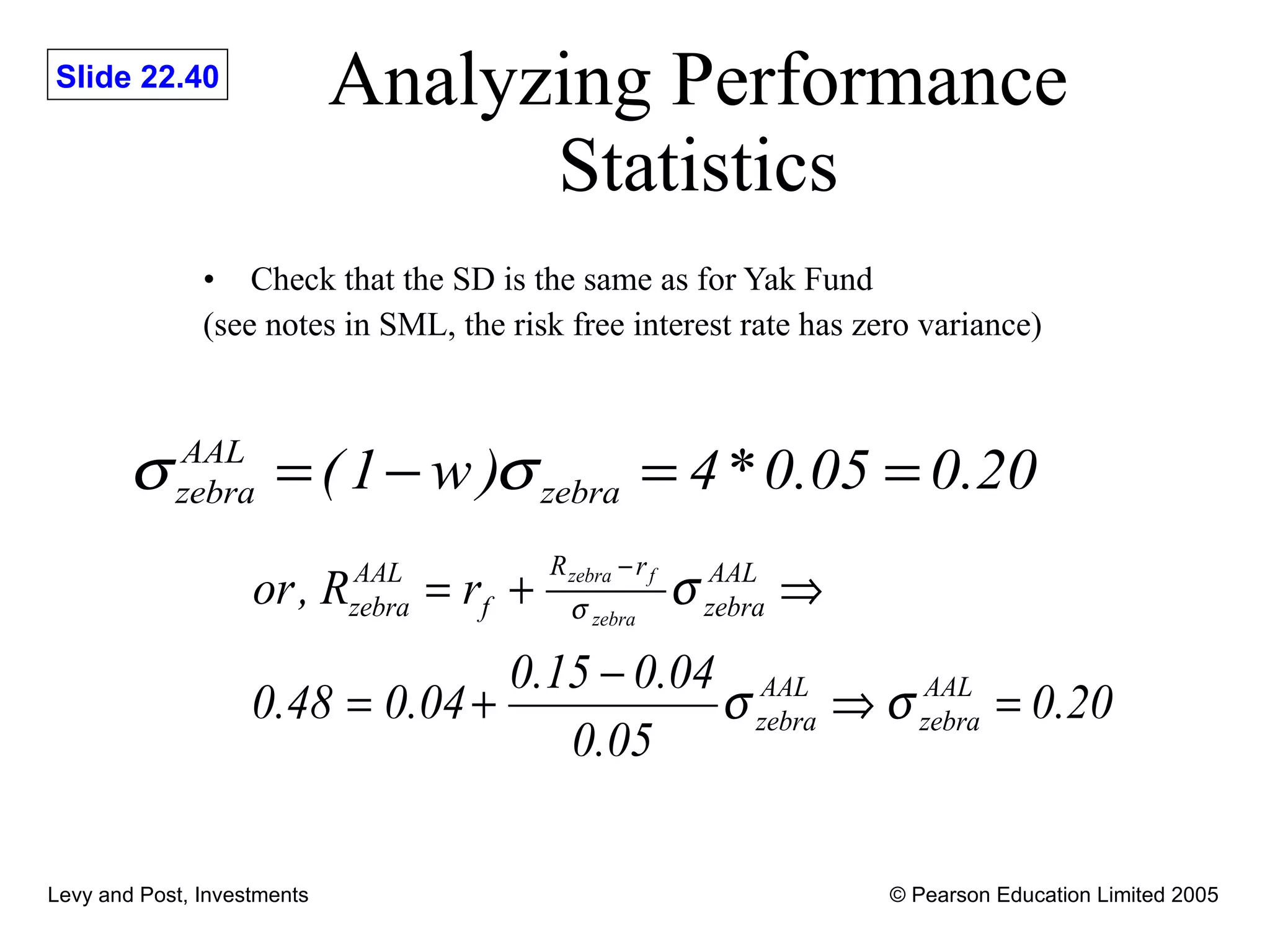 Analyzing Performance Statistics Check that the SD is the same as for Yak Fund (see notes in SML, the risk free interest rate has zero variance) 